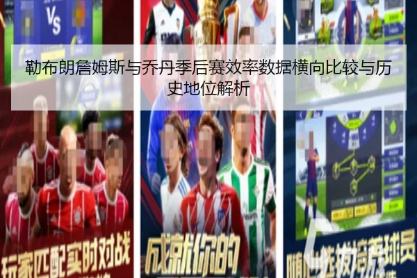 勒布朗詹姆斯与乔丹季后赛效率数据横向比较与历史地位解析